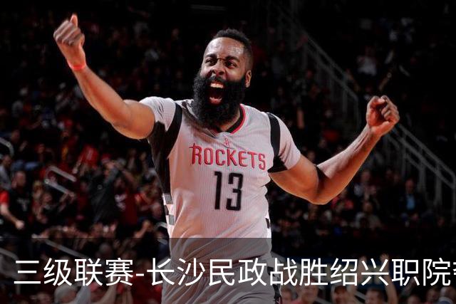 三级联赛-长沙民政战胜绍兴职院夺得冠军！也克亚·沙24分