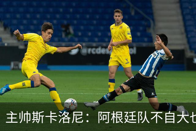 主帅斯卡洛尼：阿根廷队不自大也不自卑