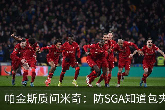 帕金斯质问米奇：防SGA知道包夹 防布伦森为何不用同一招？