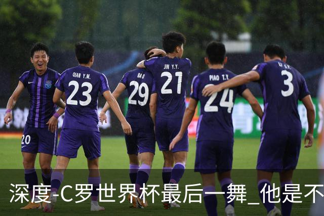 深度-C罗世界杯最后一舞 他是不被别人定义的伟大