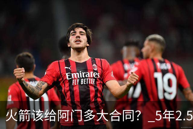 火箭该给阿门多大合同？ 5年2.5亿压力太大 5年1.85亿或比较合适