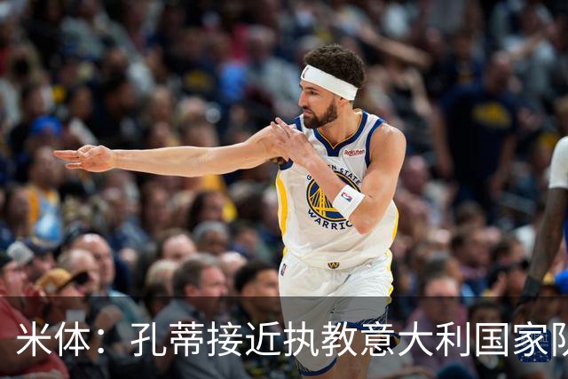 米体：孔蒂接近执教意大利国家队，足协提供了一份4年合同