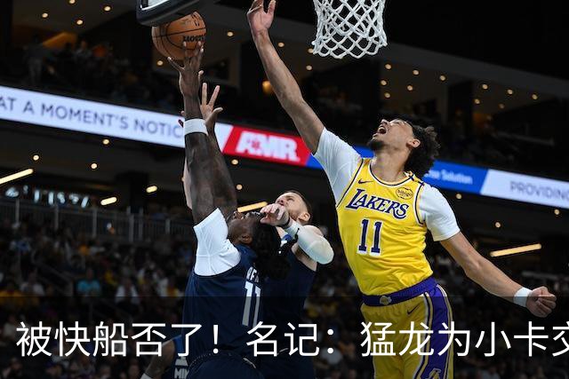 被快船否了！名记：猛龙为小卡交易提供的筹码是莺歌+迪克+1首轮